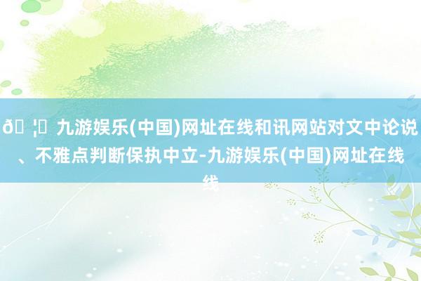 🦄九游娱乐(中国)网址在线和讯网站对文中论说、不雅点判断保执中立-九游娱乐(中国)网址在线