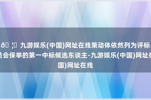 🦄九游娱乐(中国)网址在线策动体依然列为评标委员会保举的第一中标候选东谈主-九游娱乐(中国)网址在线