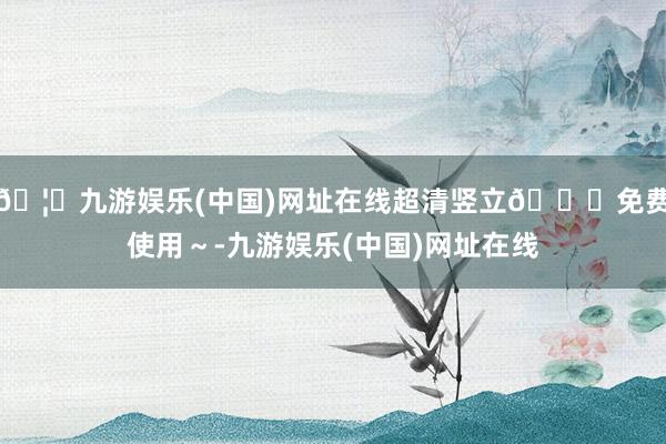 🦄九游娱乐(中国)网址在线超清竖立🆓免费使用～-九游娱乐(中国)网址在线